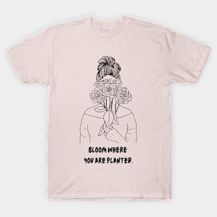 Bloom Where You Are Planted T-Shirt